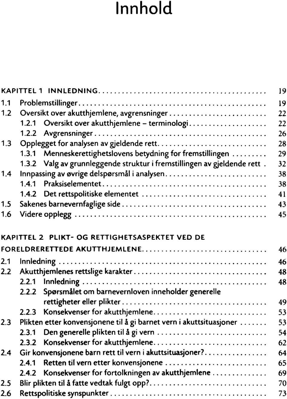 4 Innpassing av ovrige delsporsmàl i analysen 38 1.4.1 Praksiselementet 38 1.4.2 Det rettspolitiske elementet 41 1.5 Sakenes barnevernfaglige side 43 1.