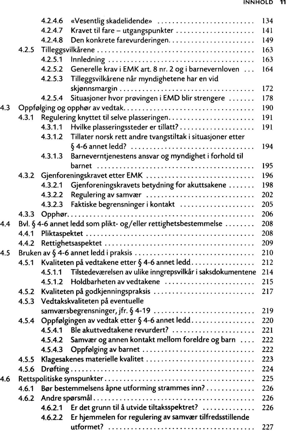 3 Oppfolging og opphor av vedtak 190 4.3.1 Regulering knyttet til selve plasseringen 191 4.3.1.1 Hvilke plasseringssteder ertillatt? 191 4.3.1.2 Tillater norsk rett andre tvangstiltak i situasjoner etter 4-6 annet ledd?