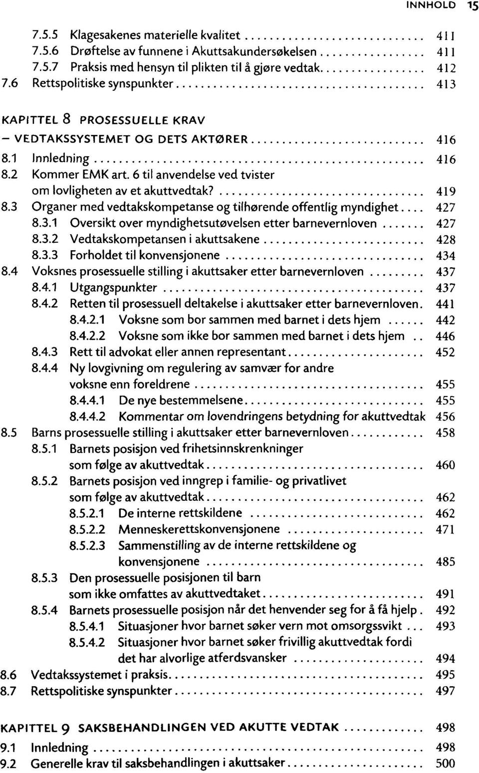 6 til anvendelse ved tvister om lovligheten av et akuttvedtak? 419 8.3 Organer med vedtakskompetanse og tilhorende offentlig myndighet... 427 8.3.1 Oversikt over myndighetsutovelsen etter bamevemloven 427 8.