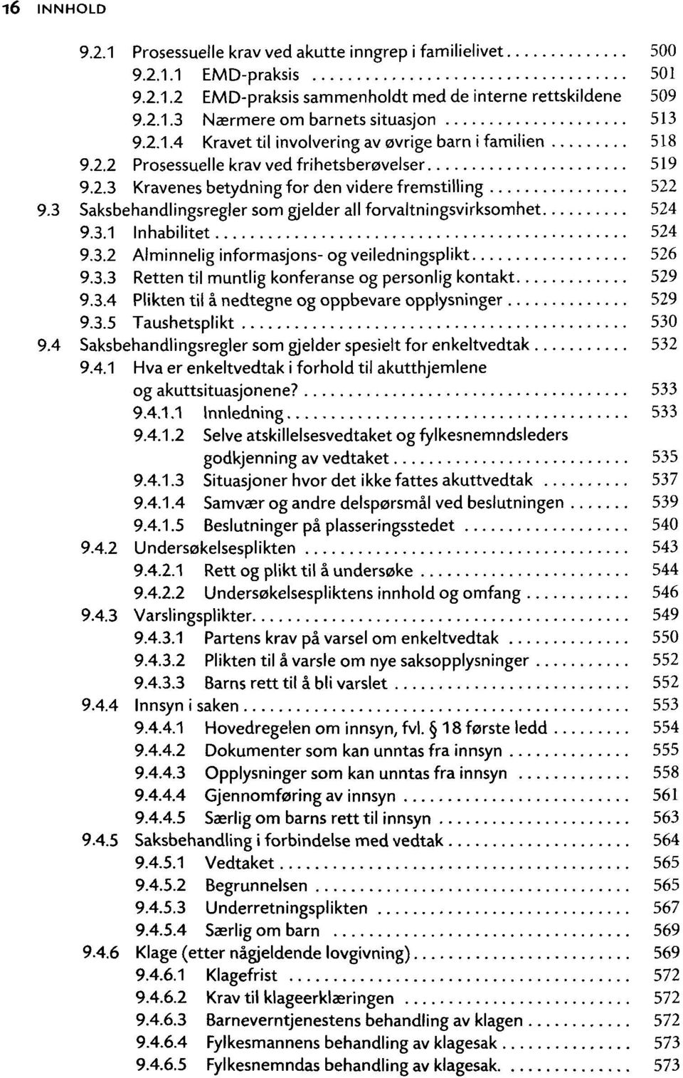 3 Saksbehandlingsregler som gjelder ali forvaltningsvirksomhet 524 9.3.1 Inhabilitet 524 9.3.2 Alminnelig informasjons- og veiledningsplikt 526 9.3.3 Retten til muntlig konferanse og personlig kontakt 529 9.