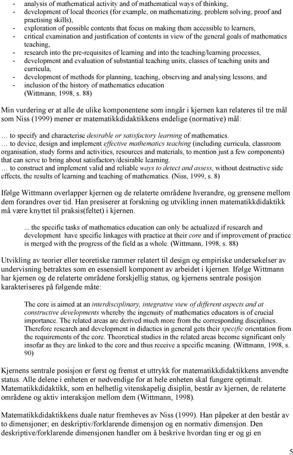 pre-requisites of learning and into the teaching/learning processes, - development and evaluation of substantial teaching units, classes of teaching units and curricula, - development of methods for
