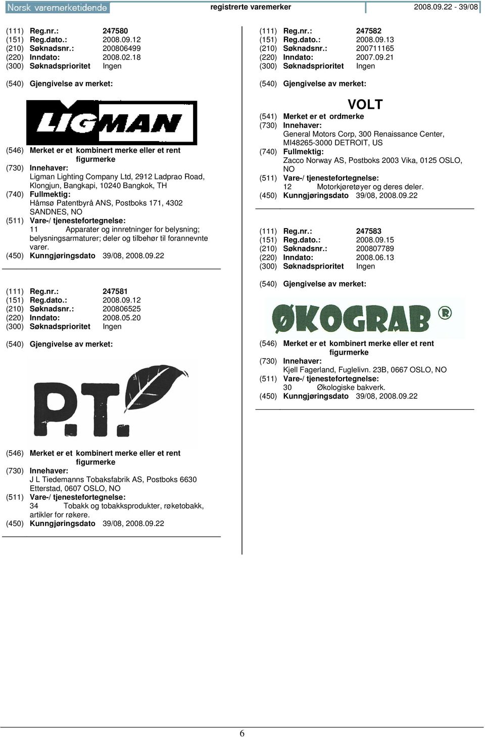 11 Apparater og innretninger for belysning; belysningsarmaturer; deler og tilbehør til forannevnte varer. (111) Reg.nr.: 247581 (151) Reg.dato.: 2008.09.12 (210) Søknadsnr.