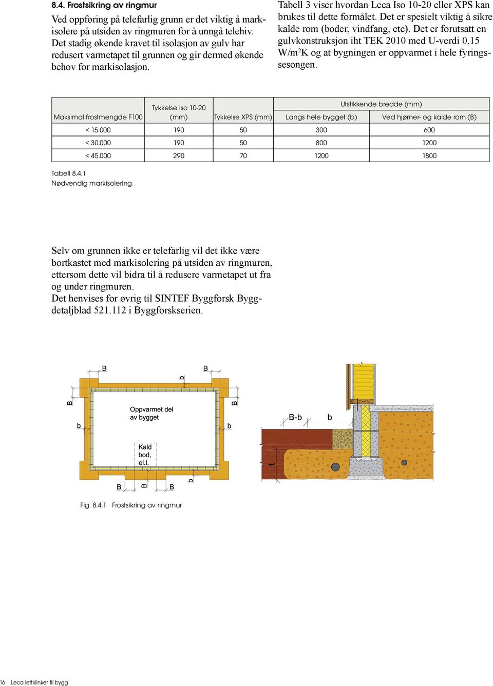 Tabell 3 viser hvordan Leca Iso 10-20 eller XPS kan brukes til dette formålet. Det er spesielt viktig å sikre kalde rom (boder, vindfang, etc).