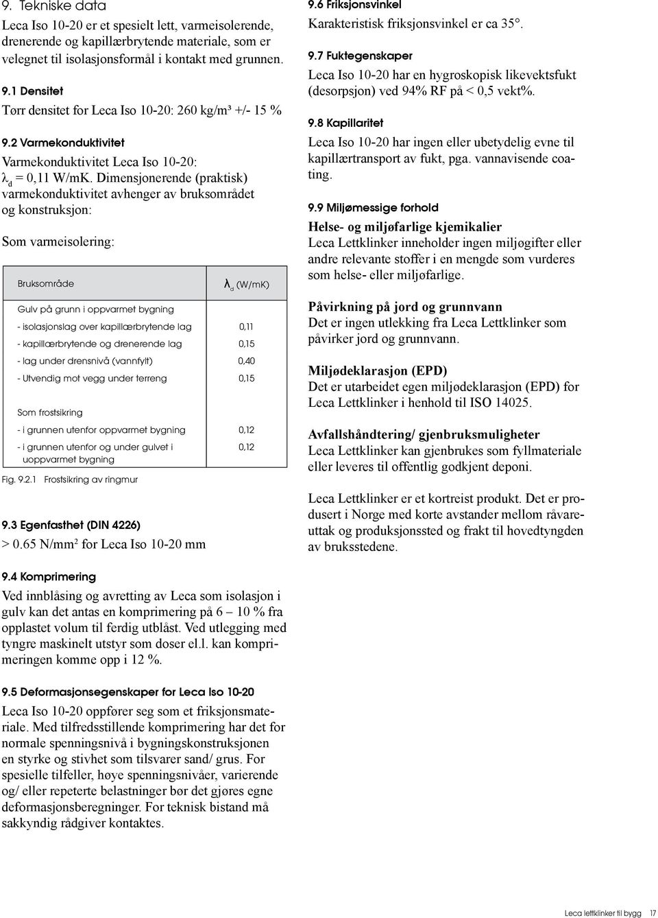 Dimensjonerende (praktisk) varmekonduktivitet avhenger av bruksområdet og konstruksjon: Som varmeisolering: Bruksområde 9.3 Egenfasthet (DIN 4226) > 0.