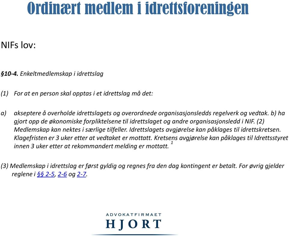 b) ha gjort opp de økonomiske forpliktelsene til idrettslaget og andre organisasjonsledd i NIF. (2) Medlemskap kan nektes i særlige tilfeller.