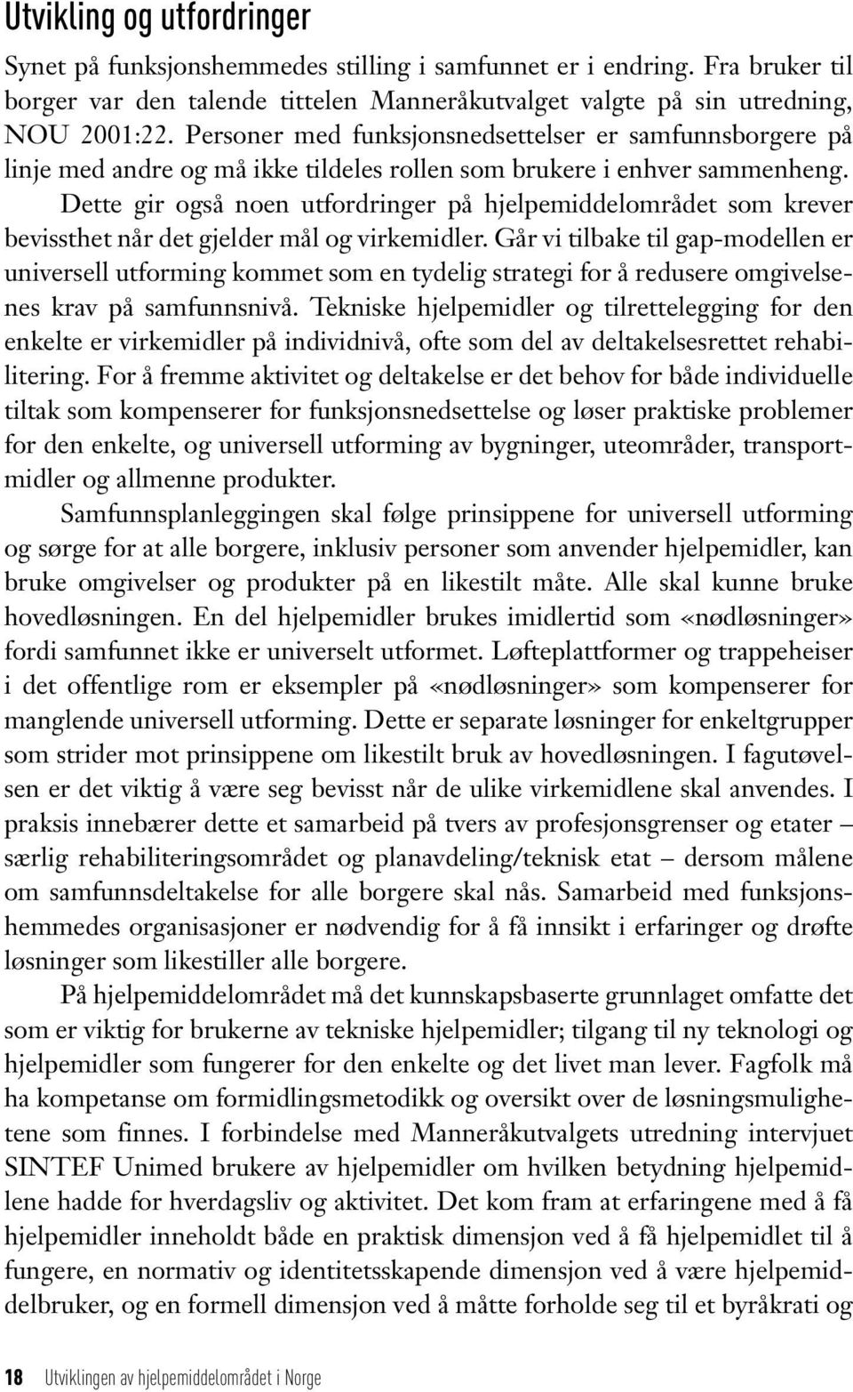 Dette gir også noen utfordringer på hjelpemiddelområdet som krever bevissthet når det gjelder mål og virkemidler.