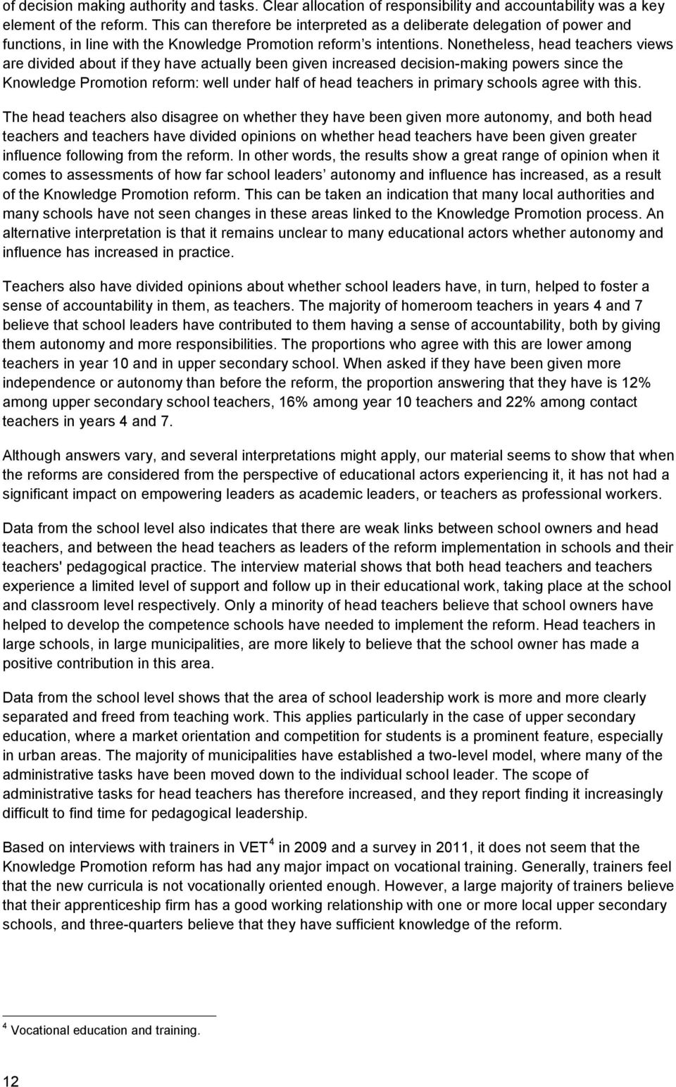 Nonetheless, head teachers views are divided about if they have actually been given increased decision-making powers since the Knowledge Promotion reform: well under half of head teachers in primary