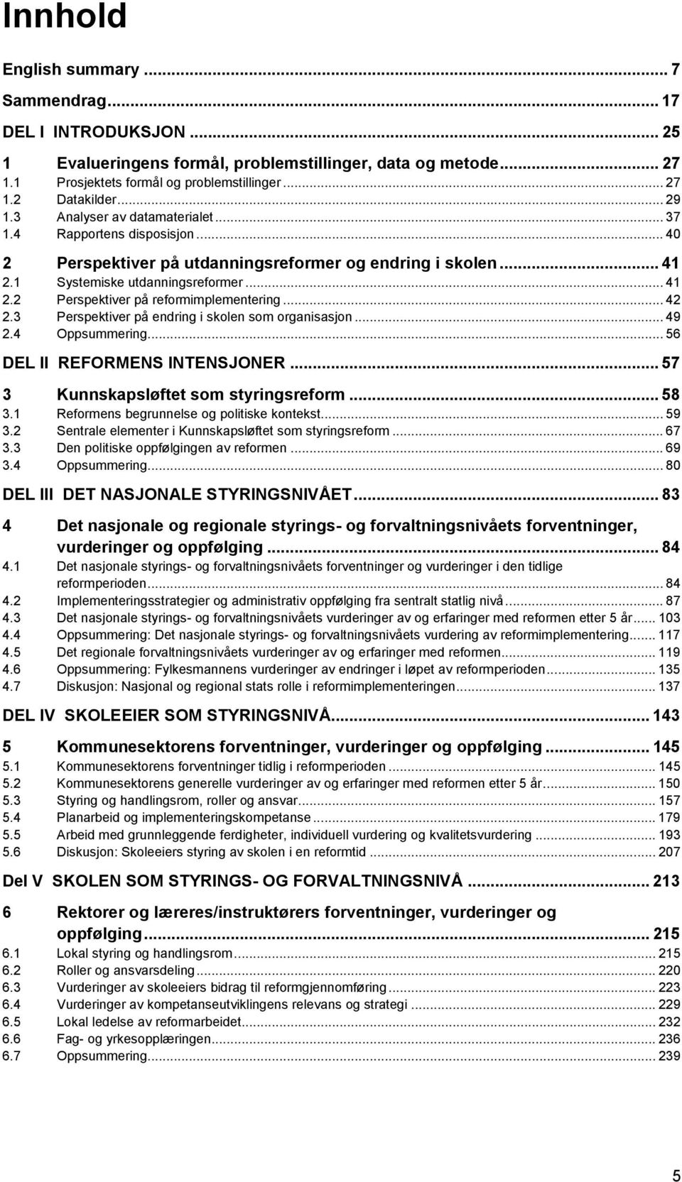 .. 42 2.3 Perspektiver på endring i skolen som organisasjon... 49 2.4 Oppsummering... 56 DEL II REFORMENS INTENSJONER... 57 3 Kunnskapsløftet som styringsreform... 58 3.