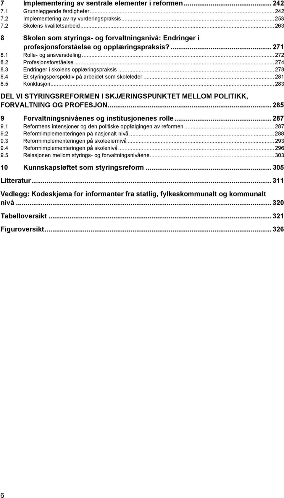 3 Endringer i skolens opplæringspraksis... 278 8.4 Et styringsperspektiv på arbeidet som skoleleder... 281 8.5 Konklusjon.