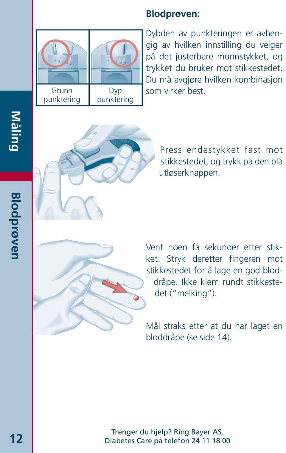 Måling Blodprøven Press endestykket fast mot stikkestedet, og trykk på den blå utløserknappen. Vent noen få sekunder etter stikket.