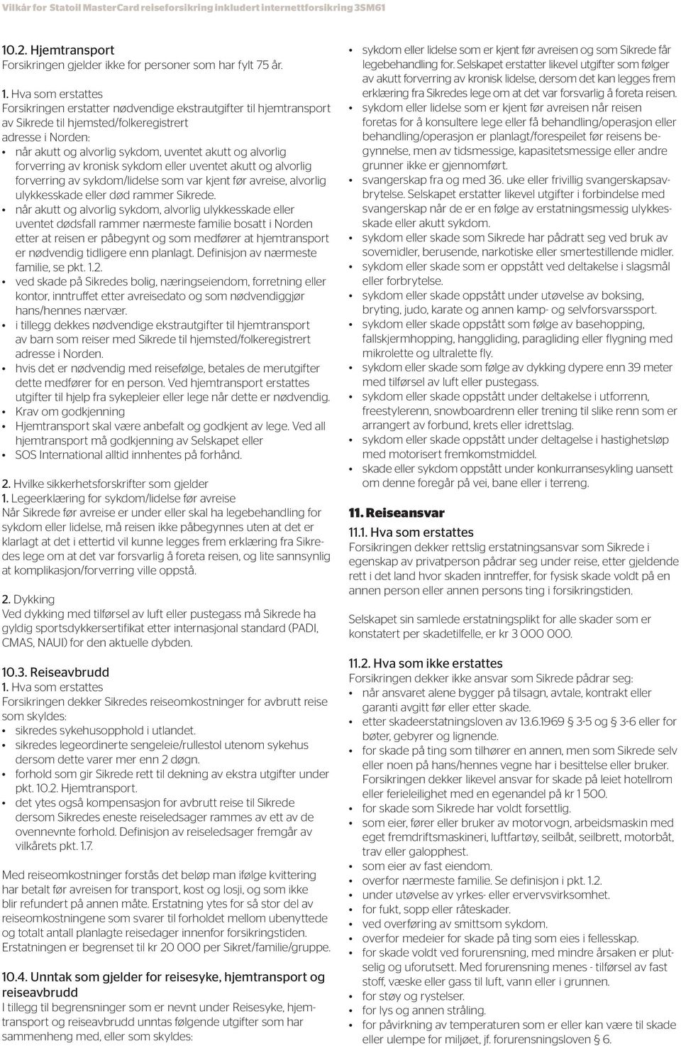 forverring av kronisk sykdom eller uventet akutt og alvorlig forverring av sykdom/lidelse som var kjent før avreise, alvorlig ulykkesskade eller død rammer Sikrede.