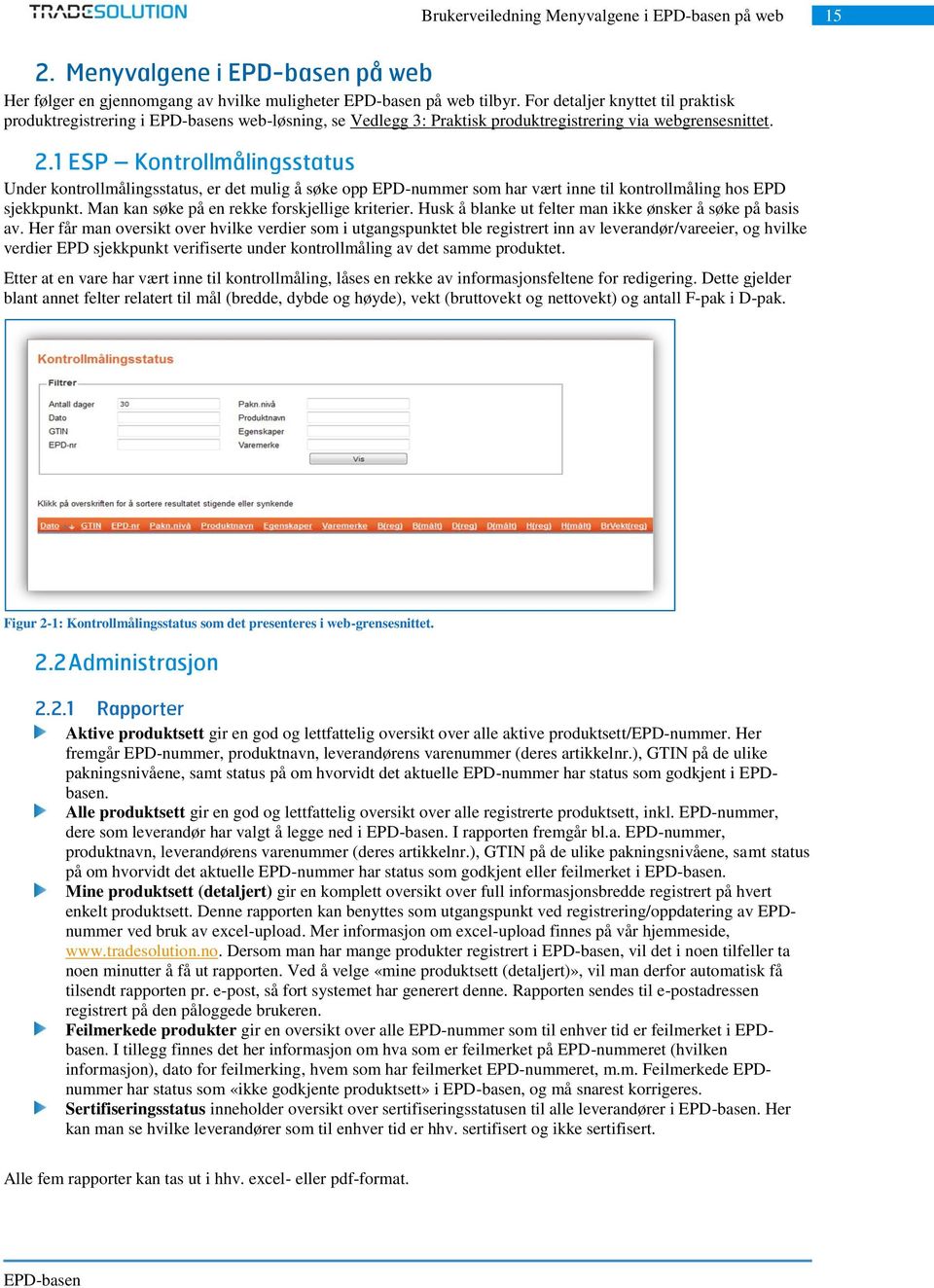 1 ESP Kontrollmålingsstatus Under kontrollmålingsstatus, er det mulig å søke opp EPD-nummer som har vært inne til kontrollmåling hos EPD sjekkpunkt. Man kan søke på en rekke forskjellige kriterier.