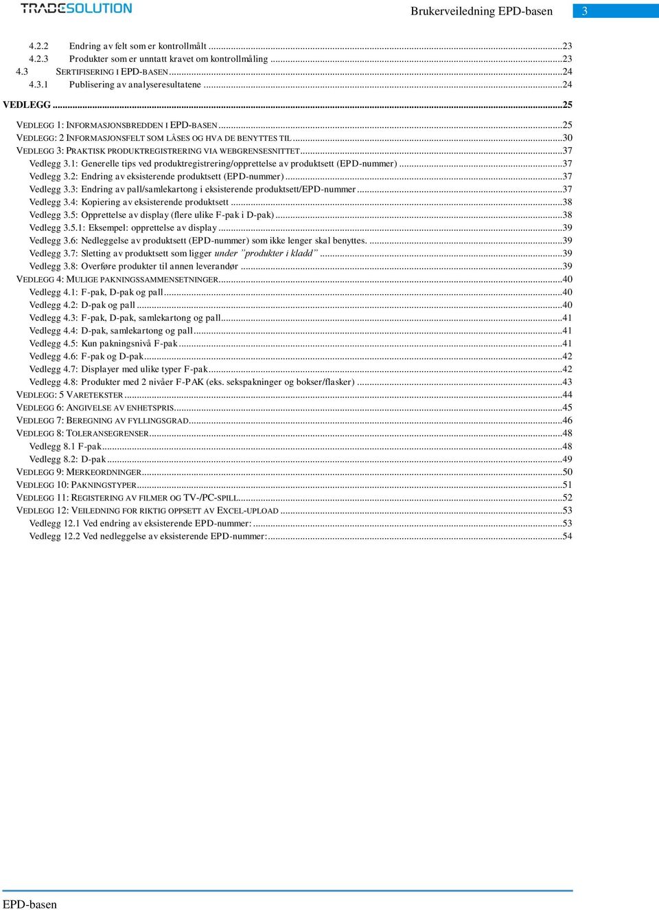 .. 37 Vedlegg 3.1: Generelle tips ved produktregistrering/opprettelse av produktsett (EPD-nummer)... 37 Vedlegg 3.2: Endring av eksisterende produktsett (EPD-nummer)... 37 Vedlegg 3.3: Endring av pall/samlekartong i eksisterende produktsett/epd-nummer.