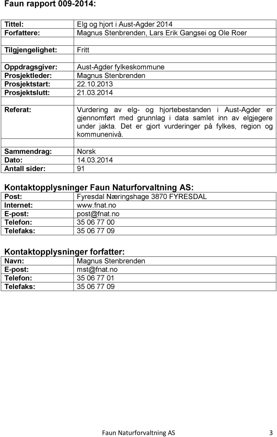 2014 Referat: Vurdering av elg- og hjortebestanden i Aust-Agder er gjennomført med grunnlag i data samlet inn av elgjegere under jakta. Det er gjort vurderinger på fylkes, region og kommunenivå.