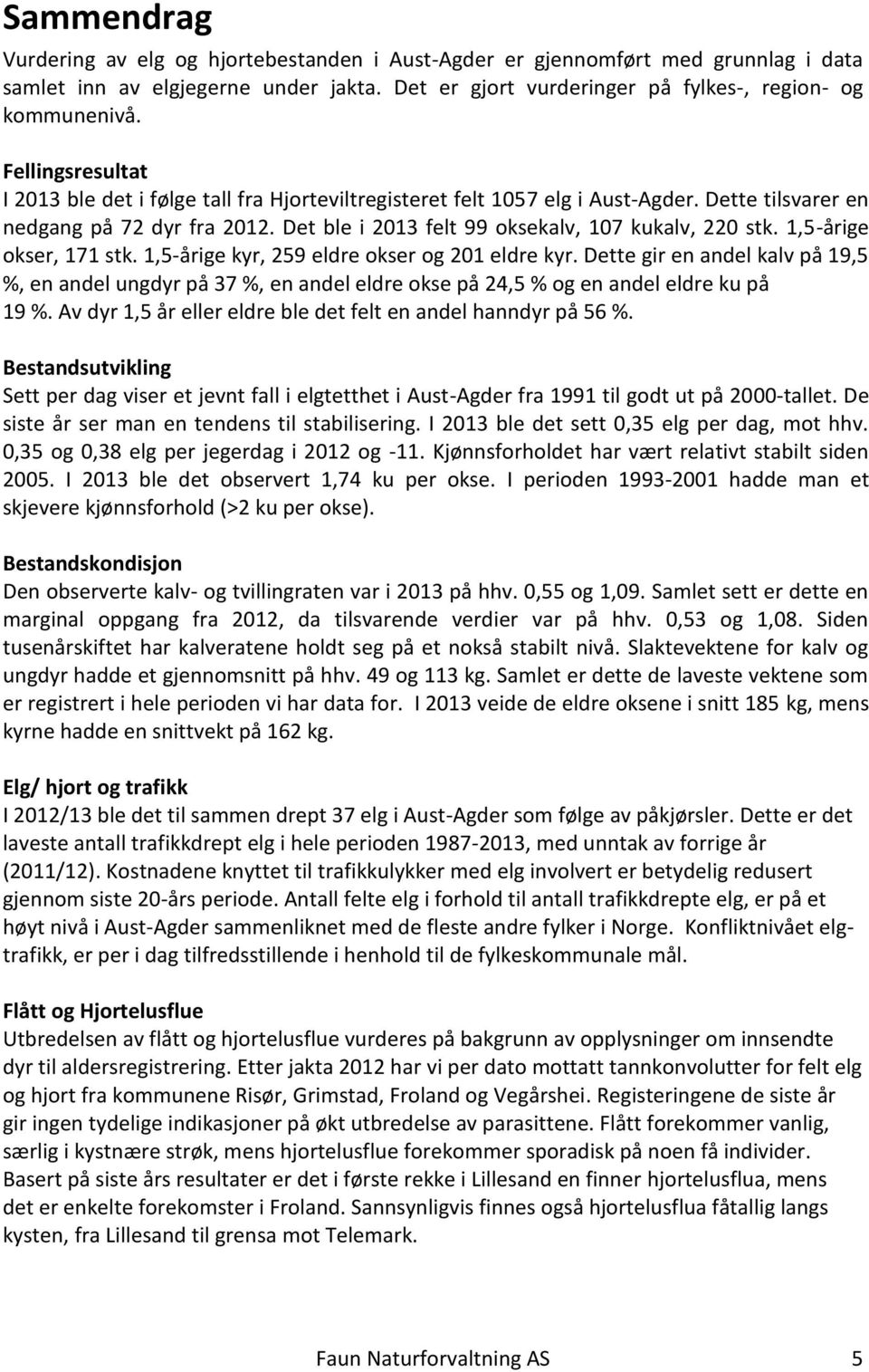 1,5-årige okser, 171 stk. 1,5-årige kyr, 259 eldre okser og 201 eldre kyr. Dette gir en andel kalv på 19,5 %, en andel ungdyr på 37 %, en andel eldre okse på 24,5 % og en andel eldre ku på 19 %.