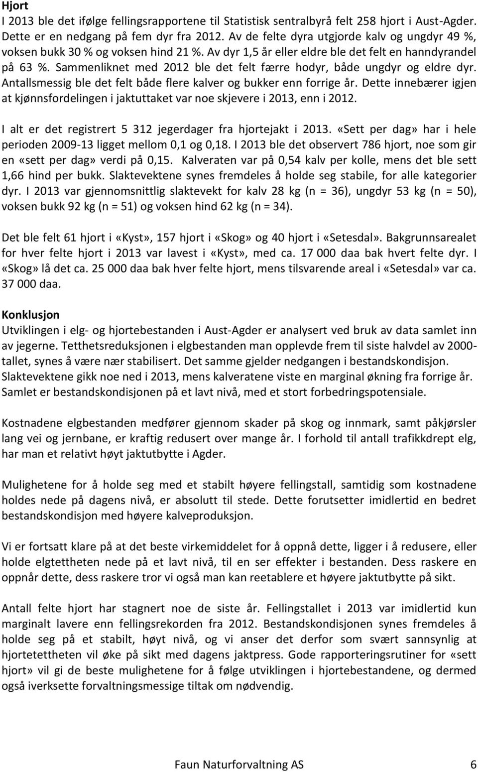 Sammenliknet med 2012 ble det felt færre hodyr, både ungdyr og eldre dyr. Antallsmessig ble det felt både flere kalver og bukker enn forrige år.