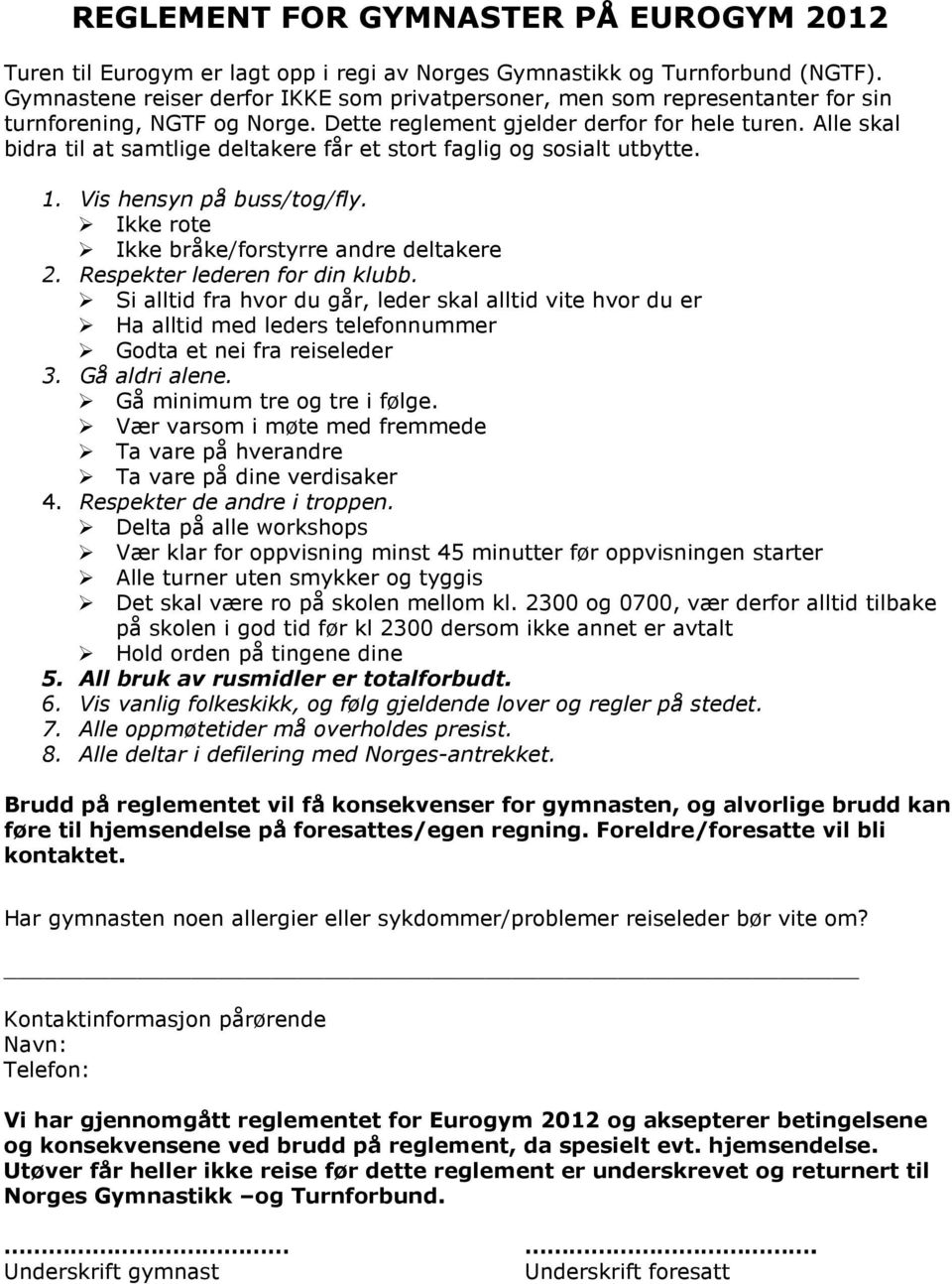 Alle skal bidra til at samtlige deltakere får et stort faglig og sosialt utbytte. 1. Vis hensyn på buss/tog/fly. Ikke rote Ikke bråke/forstyrre andre deltakere 2. Respekter lederen for din klubb.