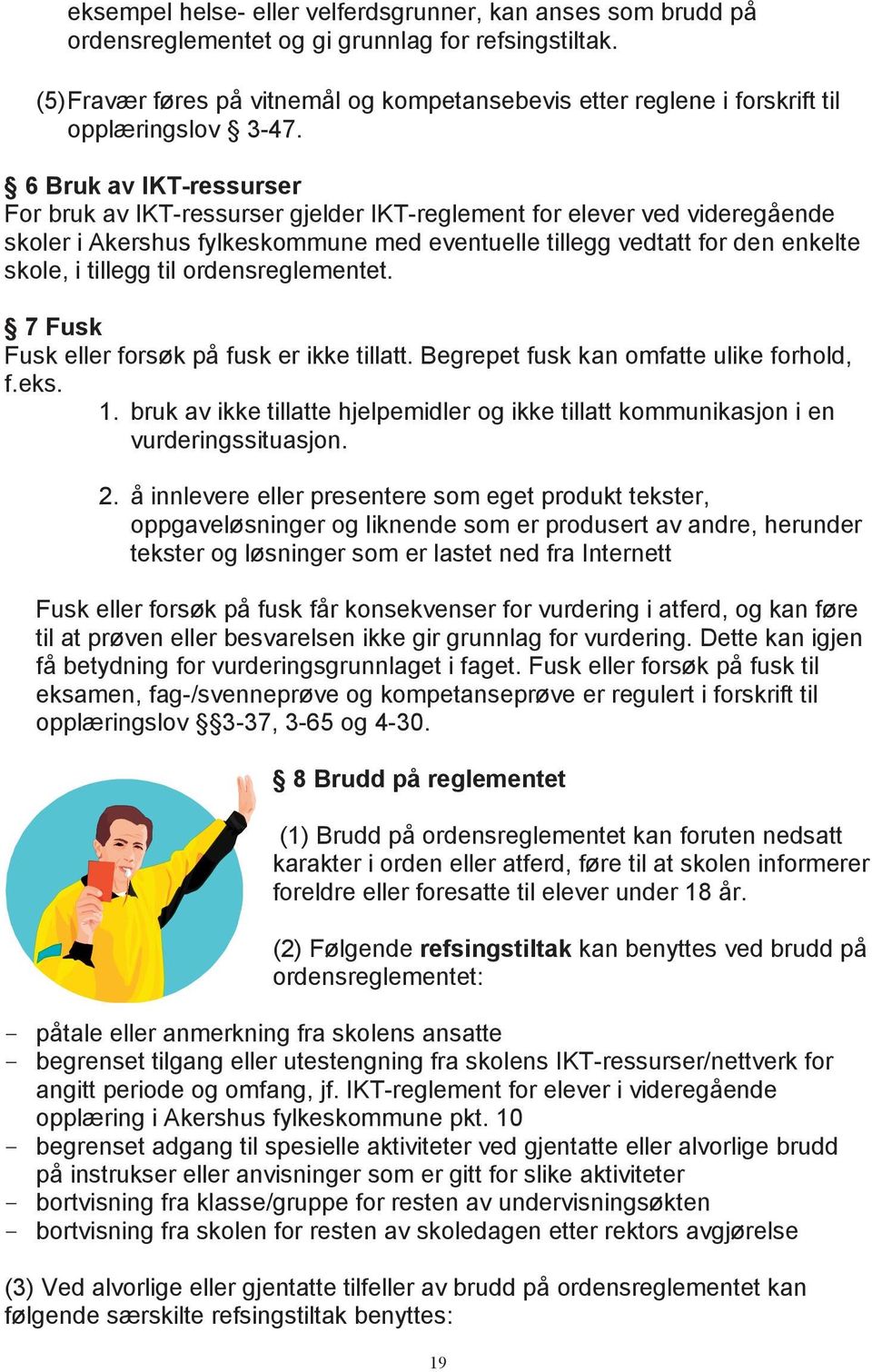 6 Bruk av IKT-ressurser For bruk av IKT-ressurser gjelder IKT-reglement for elever ved videregående skoler i Akershus fylkeskommune med eventuelle tillegg vedtatt for den enkelte skole, i tillegg til