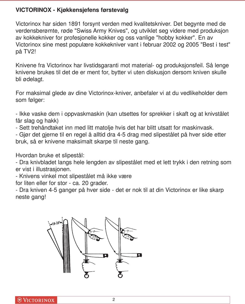 En av Victorinox sine mest populære kokkekniver vant i februar 2002 og 2005 "Best i test" på TV2! Knivene fra Victorinox har livstidsgaranti mot material- og produksjonsfeil.