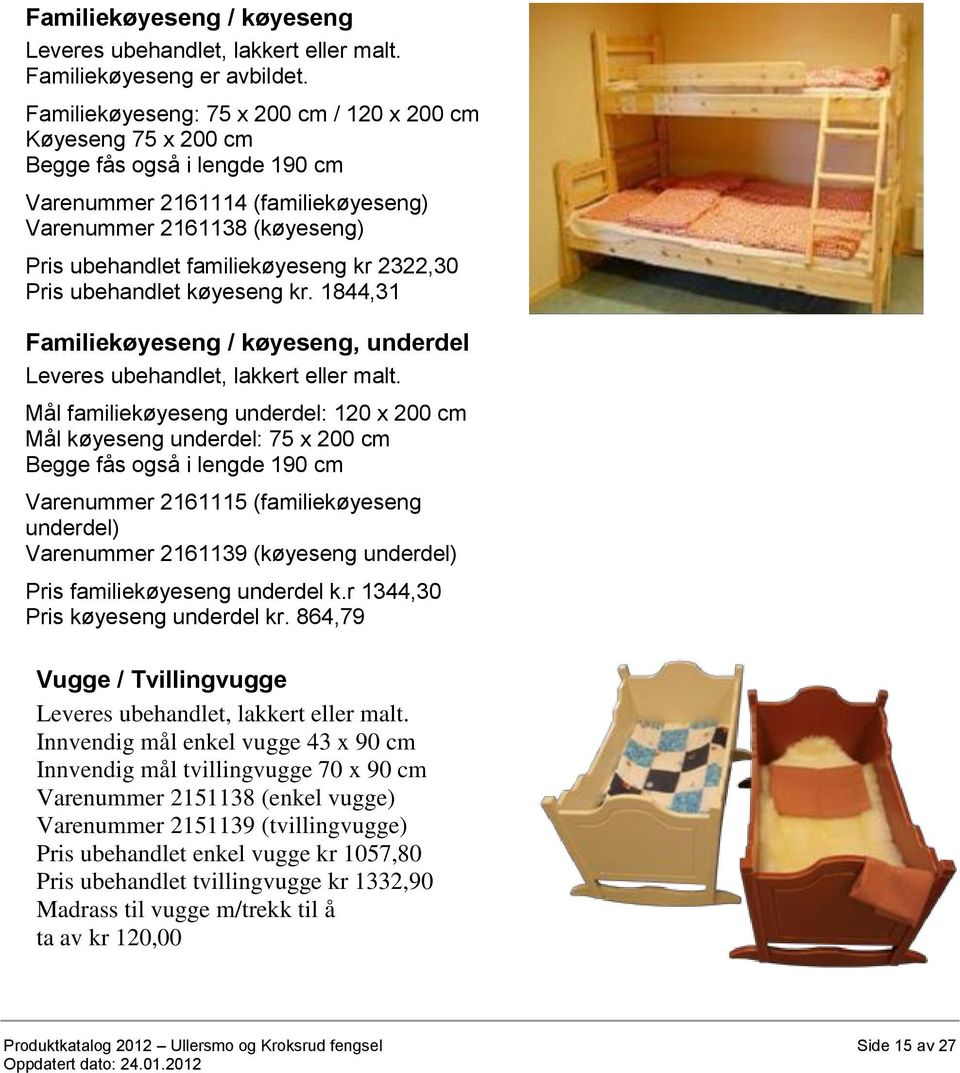 2322,30 Pris ubehandlet køyeseng kr. 1844,31 Familiekøyeseng / køyeseng, underdel Leveres ubehandlet, lakkert eller malt.