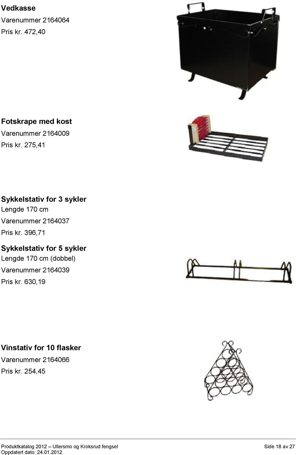 396,71 Sykkelstativ for 5 sykler Lengde 170 cm (dobbel) Varenummer 2164039 Pris kr.