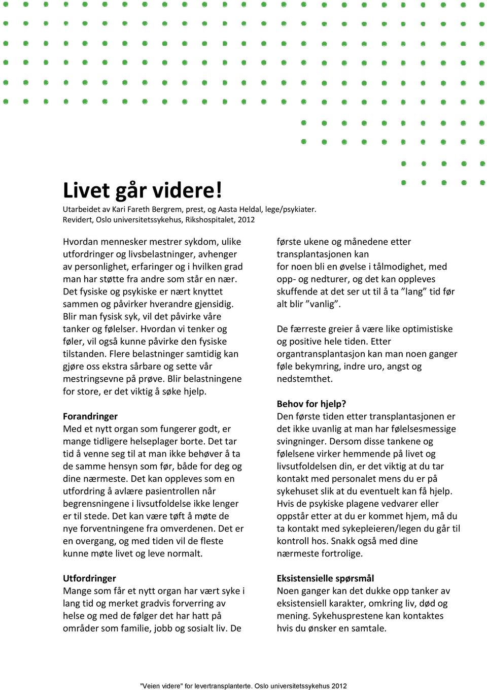 støtte fra andre som står en nær. Det fysiske og psykiske er nært knyttet sammen og påvirker hverandre gjensidig. Blir man fysisk syk, vil det påvirke våre tanker og følelser.