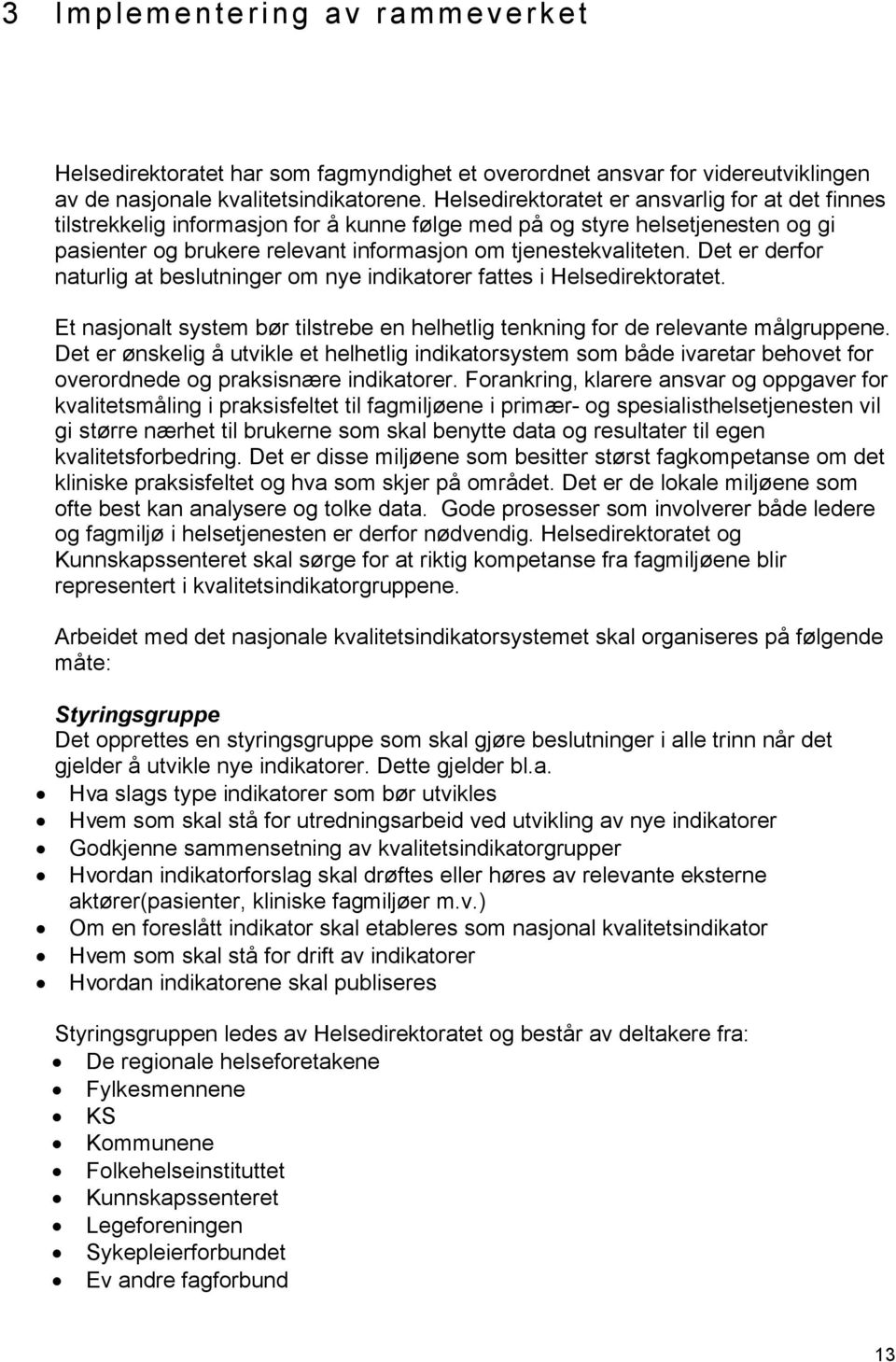 Det er derfor naturlig at beslutninger om nye indikatorer fattes i Helsedirektoratet. Et nasjonalt system bør tilstrebe en helhetlig tenkning for de relevante målgruppene.