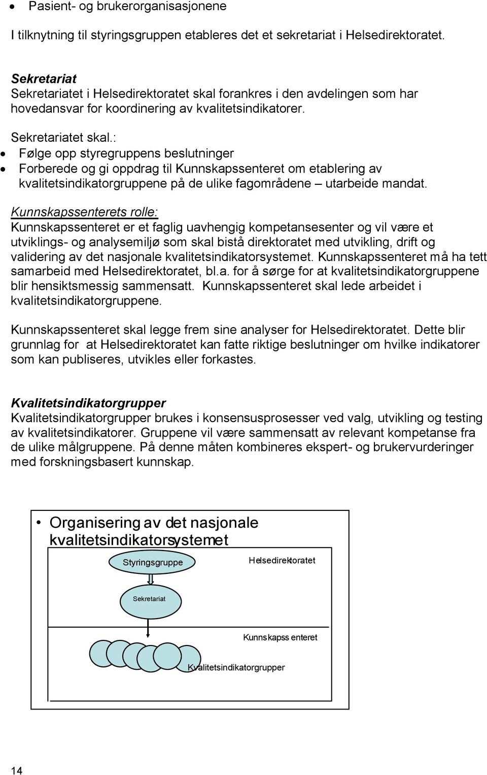 : Følge opp styregruppens beslutninger Forberede og gi oppdrag til Kunnskapssenteret om etablering av kvalitetsindikatorgruppene på de ulike fagområdene utarbeide mandat.