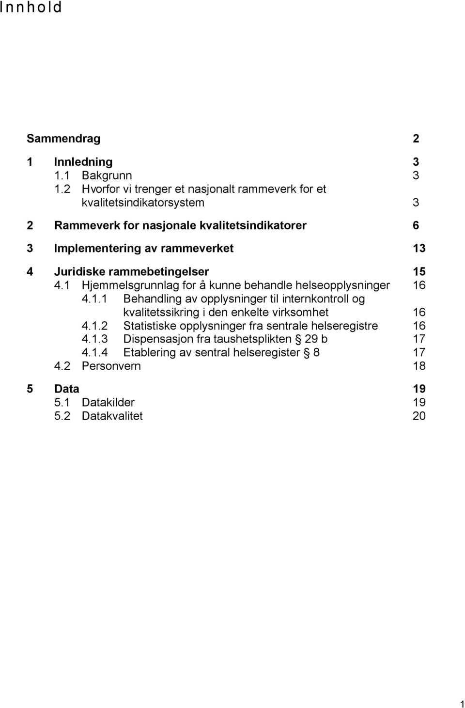 rammeverket 13 4 Juridiske rammebetingelser 15 4.1 Hjemmelsgrunnlag for å kunne behandle helseopplysninger 16 4.1.1 Behandling av opplysninger til internkontroll og kvalitetssikring i den enkelte virksomhet 16 4.