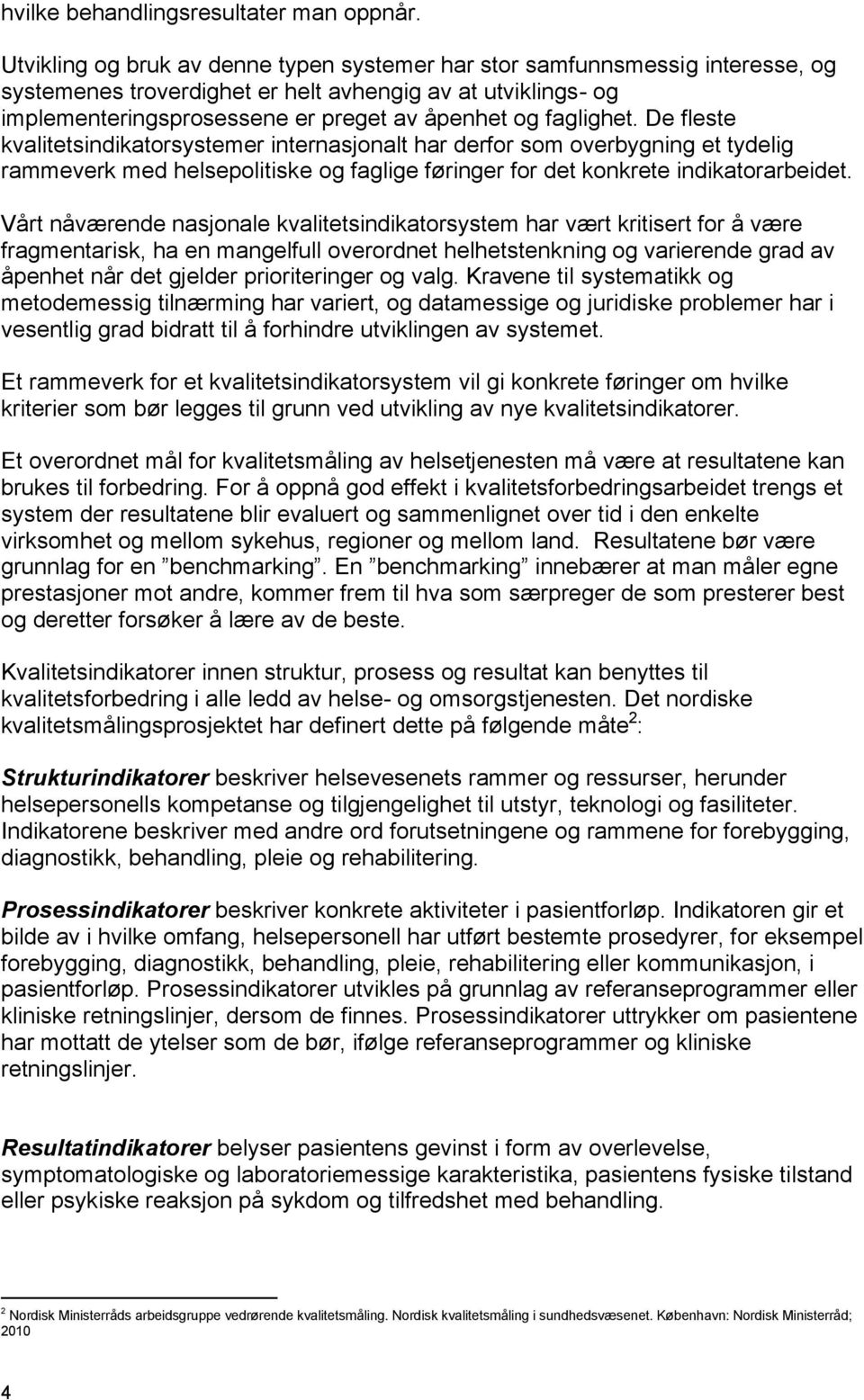 faglighet. De fleste kvalitetsindikatorsystemer internasjonalt har derfor som overbygning et tydelig rammeverk med helsepolitiske og faglige føringer for det konkrete indikatorarbeidet.