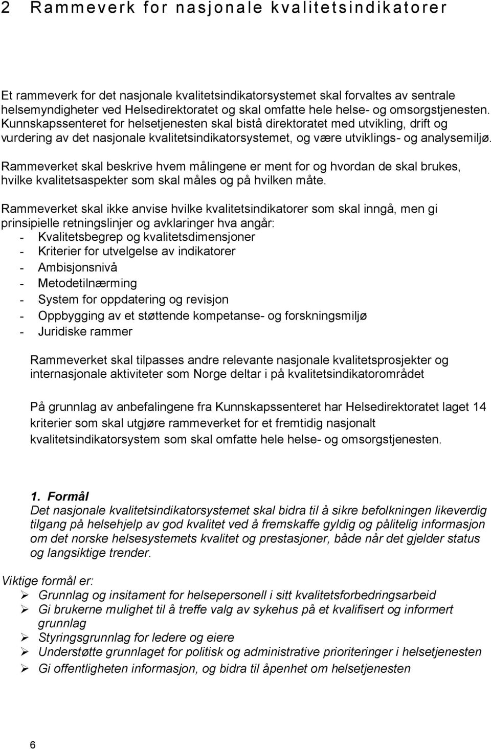 Rammeverket skal beskrive hvem målingene er ment for og hvordan de skal brukes, hvilke kvalitetsaspekter som skal måles og på hvilken måte.