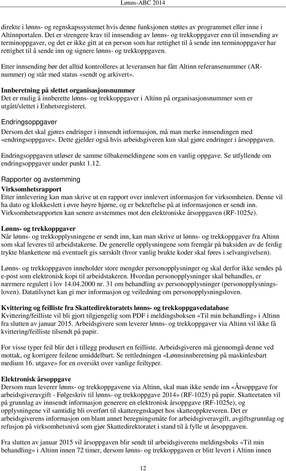 til å sende inn og signere lønns- og trekkoppgaven. Etter innsending bør det alltid kontrolleres at leveransen har fått Altinn referansenummer (ARnummer) og står med status «sendt og arkivert».