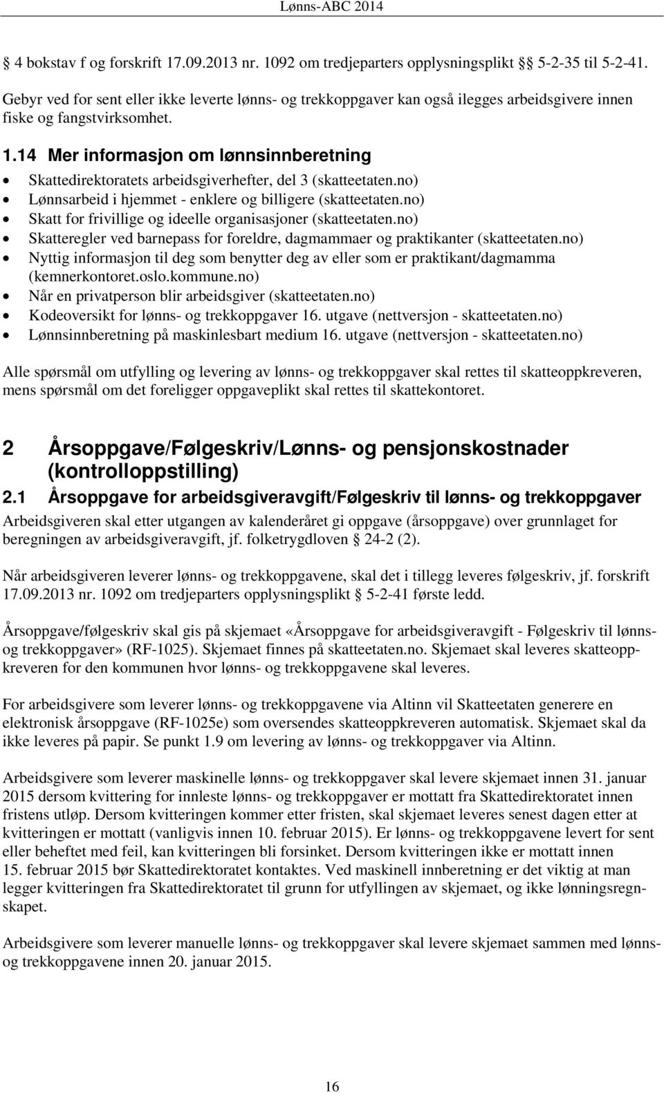 14 Mer informasjon om lønnsinnberetning Skattedirektoratets arbeidsgiverhefter, del 3 (skatteetaten.no) Lønnsarbeid i hjemmet - enklere og billigere (skatteetaten.