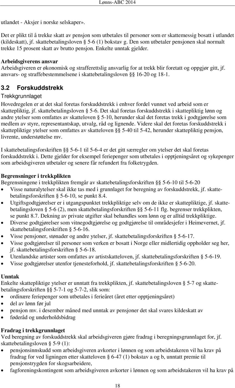 Arbeidsgiverens ansvar Arbeidsgiveren er økonomisk og strafferettslig ansvarlig for at trekk blir foretatt og oppgjør gitt, jf. ansvars- og straffebestemmelsene i skattebetalingsloven 16-20 og 18-1.