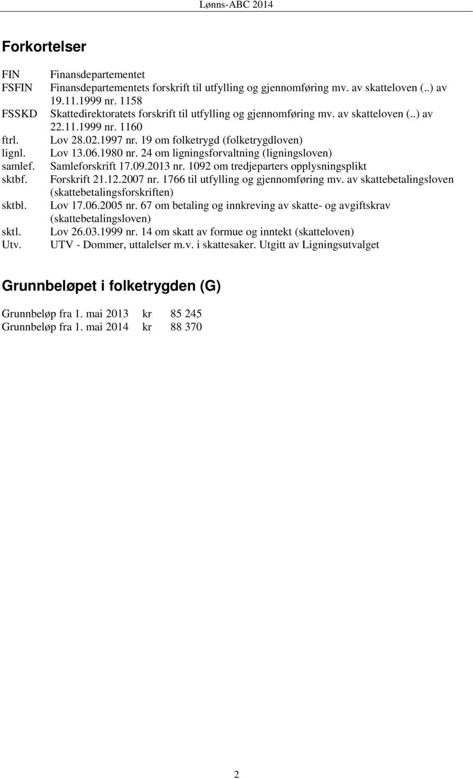 24 om ligningsforvaltning (ligningsloven) Samleforskrift 17.09.2013 nr. 1092 om tredjeparters opplysningsplikt Forskrift 21.12.2007 nr. 1766 til utfylling og gjennomføring mv.