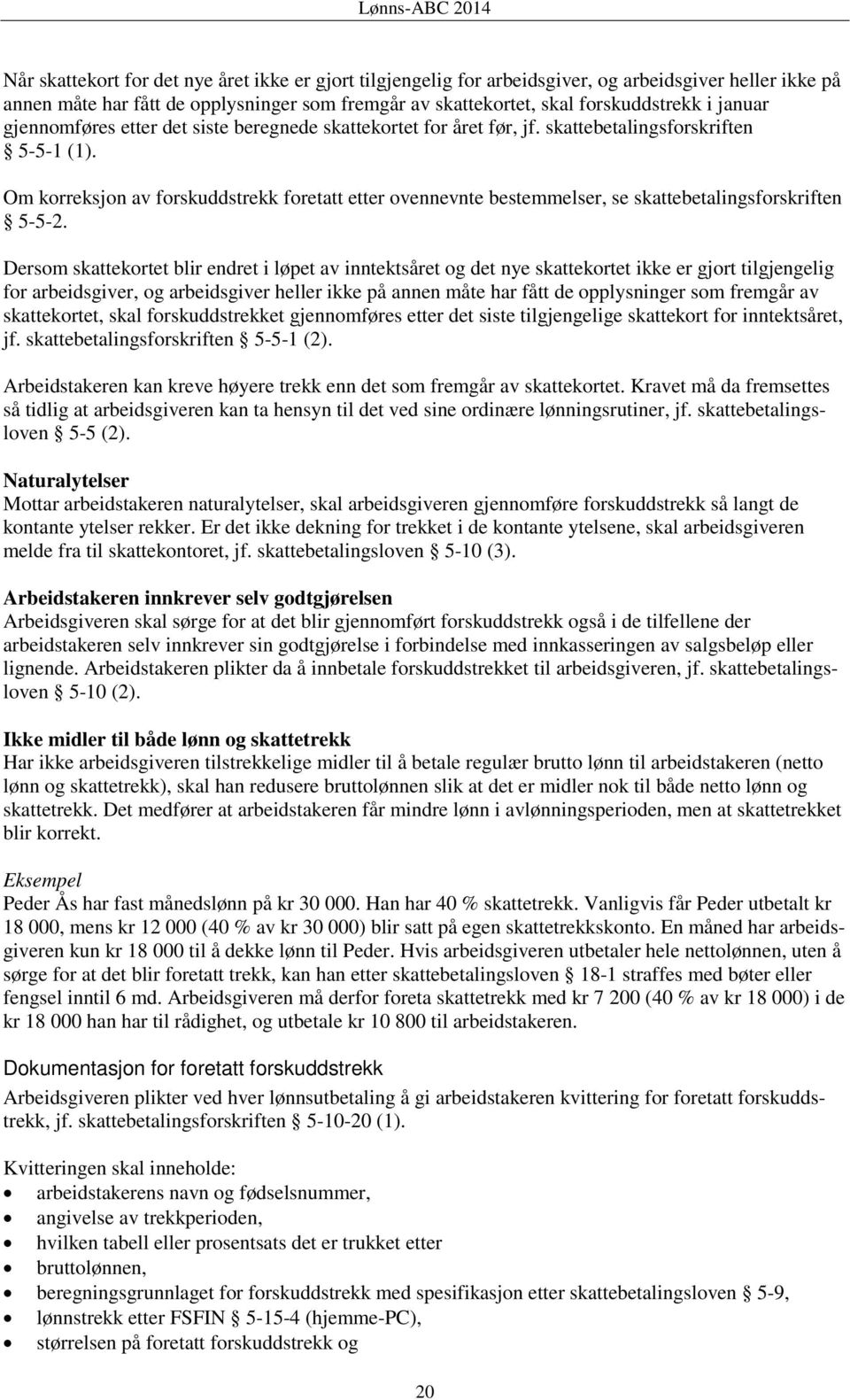 Om korreksjon av forskuddstrekk foretatt etter ovennevnte bestemmelser, se skattebetalingsforskriften 5-5-2.