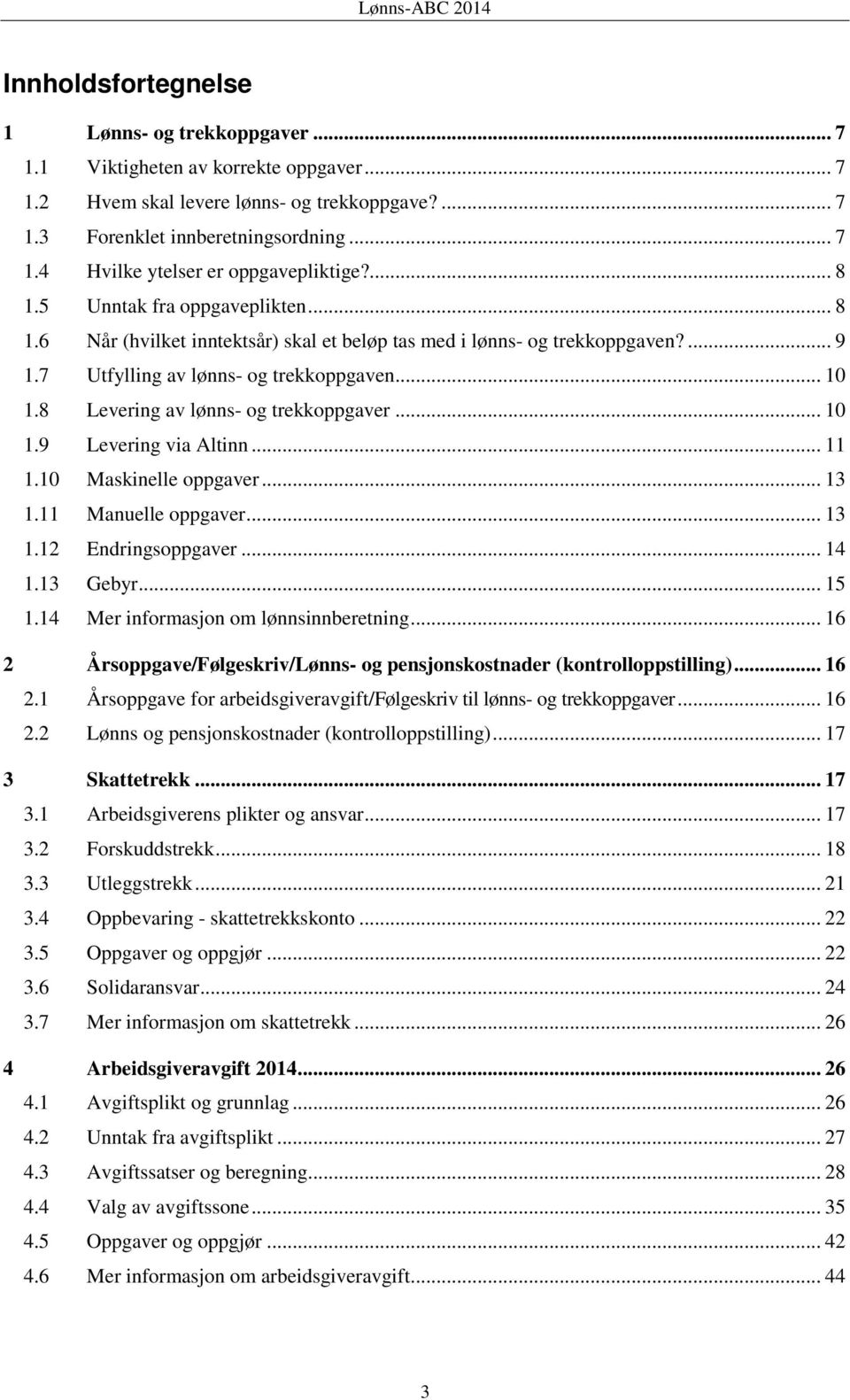 8 Levering av lønns- og trekkoppgaver... 10 1.9 Levering via Altinn... 11 1.10 Maskinelle oppgaver... 13 1.11 Manuelle oppgaver... 13 1.12 Endringsoppgaver... 14 1.13 Gebyr... 15 1.