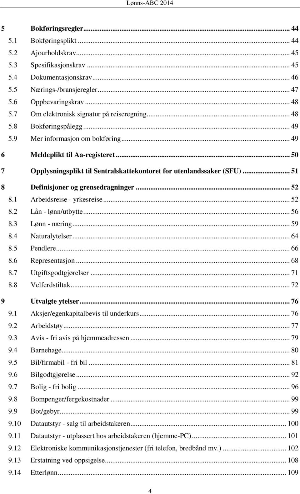 .. 50 7 Opplysningsplikt til Sentralskattekontoret for utenlandssaker (SFU)... 51 8 Definisjoner og grensedragninger... 52 8.1 Arbeidsreise - yrkesreise... 52 8.2 Lån - lønn/utbytte... 56 8.