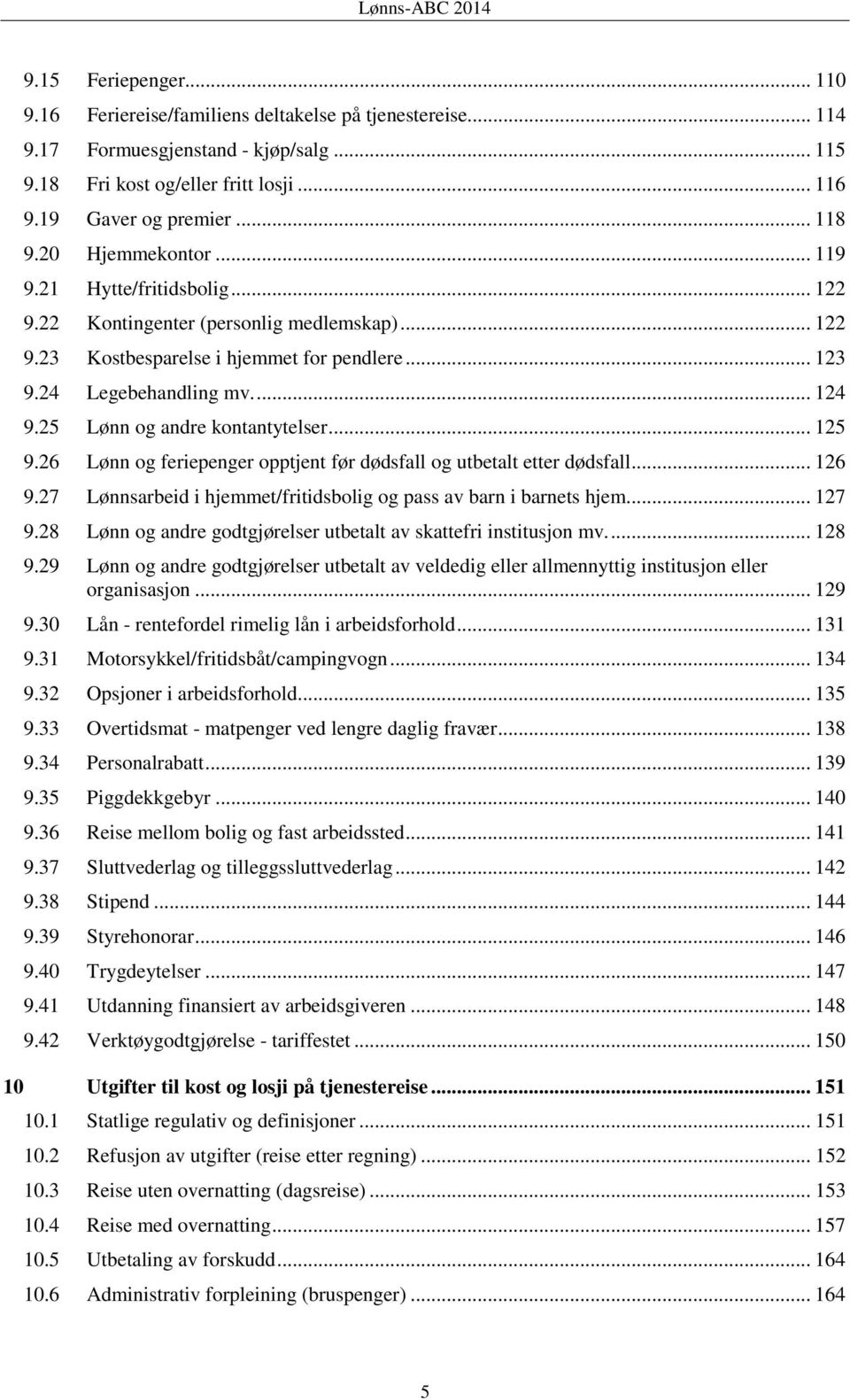 .. 122 Kontingenter (personlig medlemskap)... 122 Kostbesparelse i hjemmet for pendlere... 123 Legebehandling mv.... 124 Lønn og andre kontantytelser.