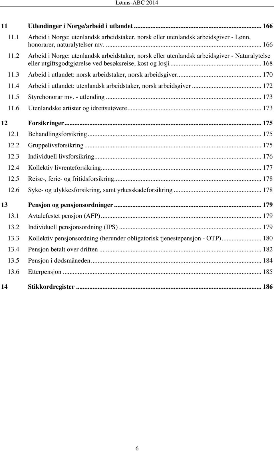 2 Arbeid i Norge: utenlandsk arbeidstaker, norsk eller utenlandsk arbeidsgiver - Naturalytelse eller utgiftsgodtgjørelse ved besøksreise, kost og losji... 168 11.