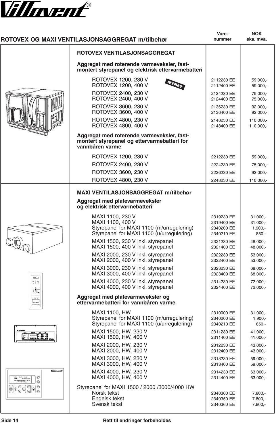 000,- ROTOVEX 2400, 230 V 2124230 EE 75.000,- ROTOVEX 2400, 400 V 2124400 EE 75.000,- ROTOVEX 3600, 230 V 2136230 EE 92.000,- ROTOVEX 3600, 400 V 2136400 EE 92.