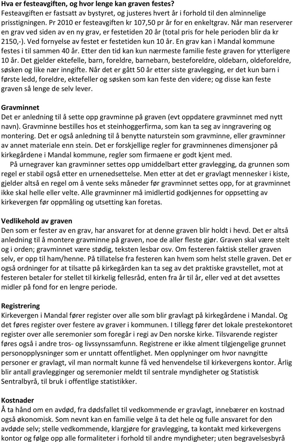 Ved fornyelse av festet er festetiden kun 10 år. En grav kan i Mandal kommune festes i til sammen 40 år. Etter den tid kan kun nærmeste familie feste graven for ytterligere 10 år.