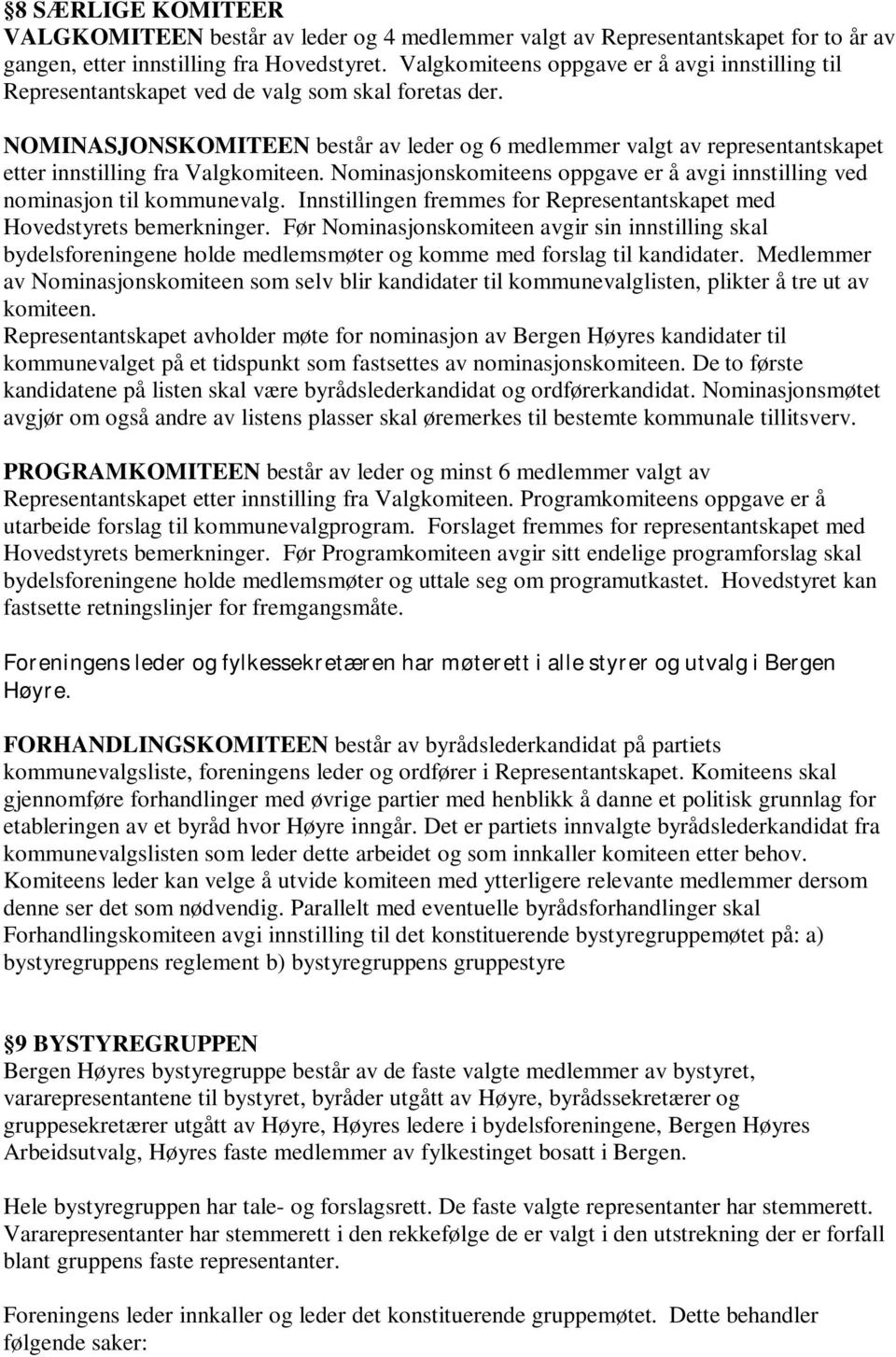 NOMINASJONSKOMITEEN består av leder og 6 medlemmer valgt av representantskapet etter innstilling fra Valgkomiteen. Nominasjonskomiteens oppgave er å avgi innstilling ved nominasjon til kommunevalg.