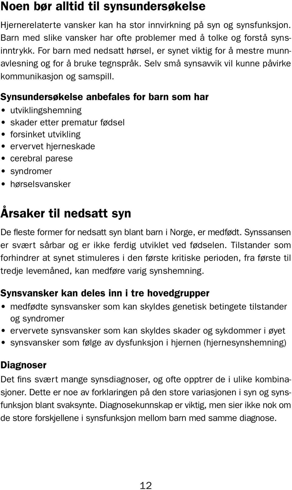 Synsundersøkelse anbefales for barn som har utviklingshemning skader etter prematur fødsel forsinket utvikling ervervet hjerneskade cerebral parese syndromer hørselsvansker Årsaker til nedsatt syn De