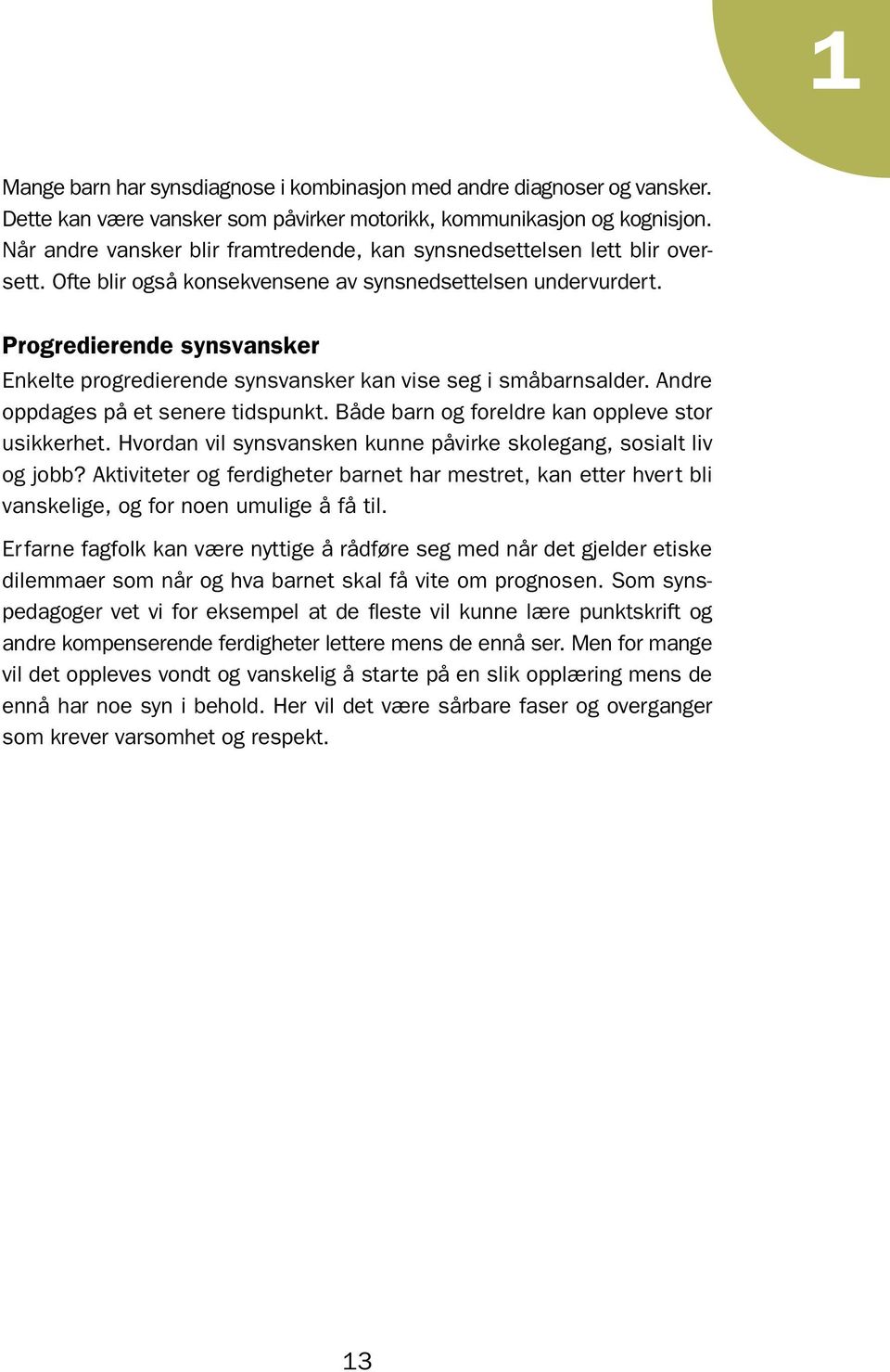 Progredierende synsvansker Enkelte progredierende synsvansker kan vise seg i småbarnsalder. Andre oppdages på et senere tidspunkt. Både barn og foreldre kan oppleve stor usikkerhet.