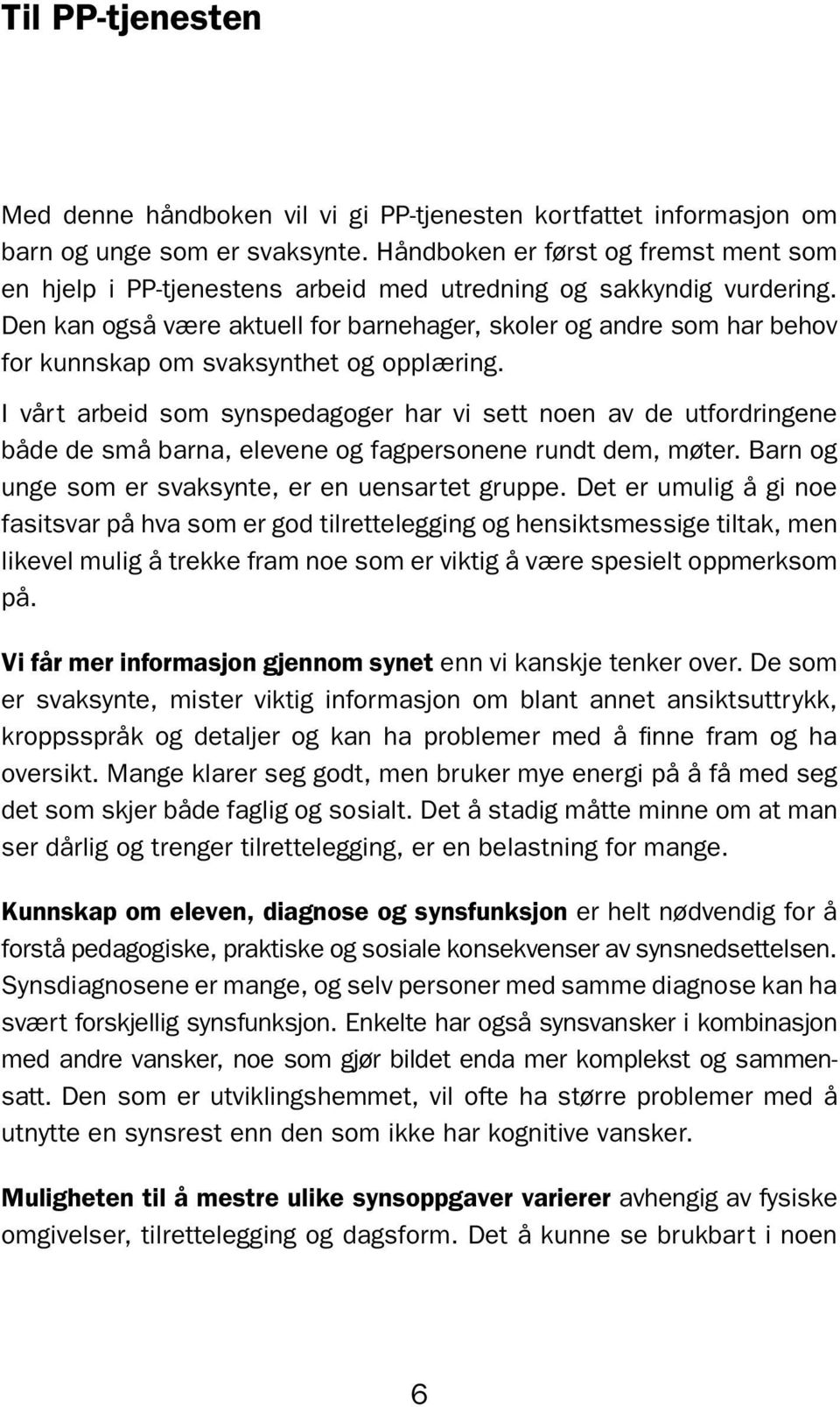 Den kan også være aktuell for barnehager, skoler og andre som har behov for kunnskap om svaksynthet og opplæring.