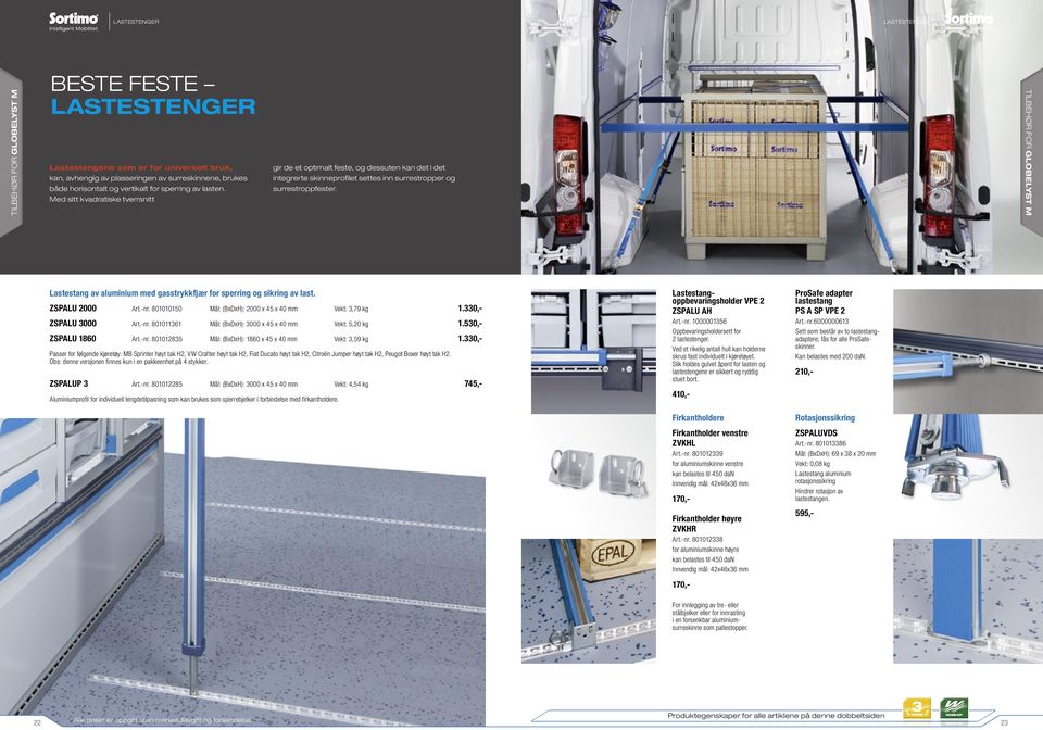 Lastestang av aluminium med gasstrykkfjær for sperring og sikring av last. ZSPALU 2000 Art.-nr. 801010150 Mål: (BxDxH): 2000 x 45 x 40 mm Vekt: 3,79 kg 1.330,- ZSPALU 3000 Art.-nr. 801011361 Mål: (BxDxH): 3000 x 45 x 40 mm Vekt: 5,20 kg 1.