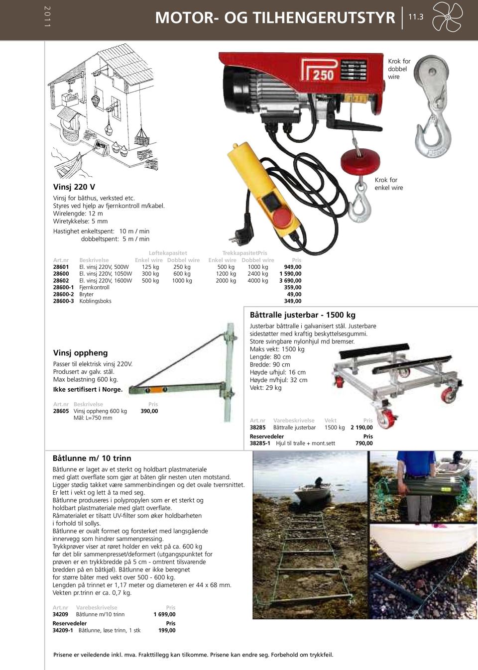 nr Beskrivelse Enkel wire Dobbel wire Enkel wire Dobbel wire 28601 El. vinsj 220V, 500W 125 kg 250 kg 500 kg 1000 kg 949,00 28600 El. vinsj 220V, 1050W 300 kg 600 kg 1200 kg 2400 kg 1 590,00 28602 El.