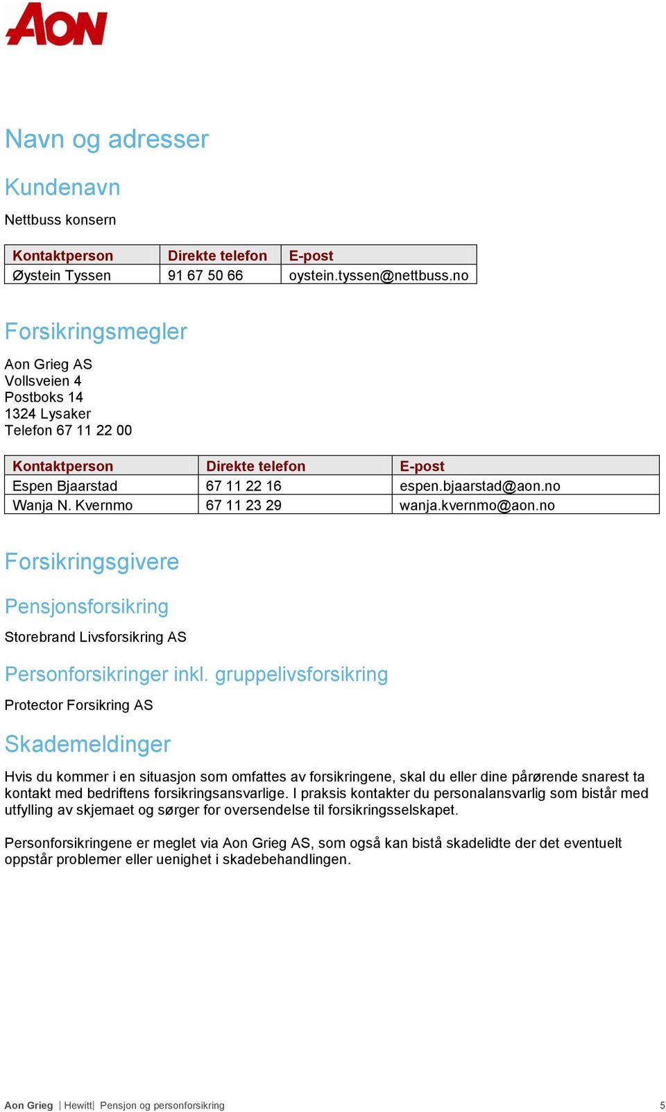 Kvernmo 67 11 23 29 wanja.kvernmo@aon.no Forsikringsgivere Pensjonsforsikring Storebrand Livsforsikring AS Personforsikringer inkl.