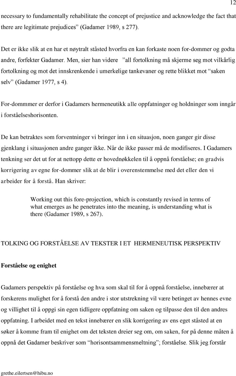 Men, sier han videre all fortolkning må skjerme seg mot vilkårlig fortolkning og mot det innskrenkende i umerkelige tankevaner og rette blikket mot saken selv (Gadamer 1977, s 4).